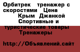 Орбитрек - тренажер с 6 скоростями › Цена ­ 12 000 - Крым, Джанкой Спортивные и туристические товары » Тренажеры   